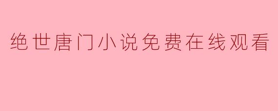 绝世唐门小说免费在线观看