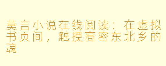 莫言小说在线阅读:在虚拟书页间,触摸高密东北乡的魂