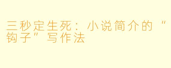 三秒定生死：小说简介的“钩子”写作法