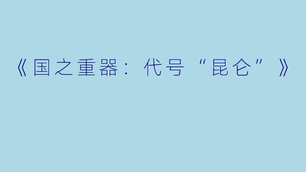 《国之重器：代号“昆仑”》