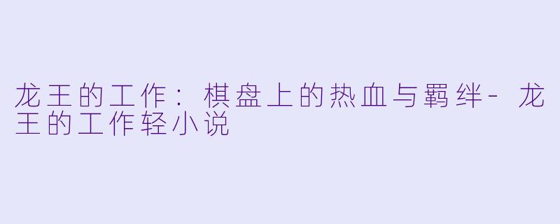 龙王的工作：棋盘上的热血与羁绊-龙王的工作轻小说