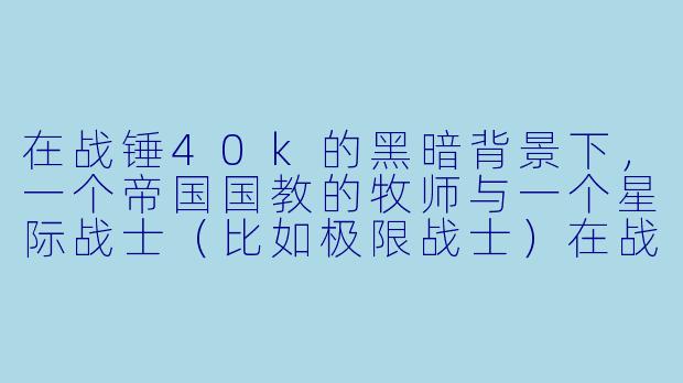 在战锤40k的黑暗背景下，一个帝国国教的牧师与一个星际战士（比如极限战士）在战场上相遇，牧师试图用“帝皇的圣言”鼓舞这位战士，但战士却用一句简短的话揭示了帝国真理的虚伪。他们之间最可能的对话是什么？