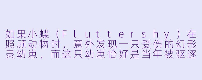 如果小蝶（Fluttershy）在照顾动物时，意外发现一只受伤的幻形灵幼崽，而这只幼崽恰好是当年被驱逐的幻形灵女王邪茧（QueenChrysalis）的后代，小蝶会怎么做？她是否会对朋友隐瞒此事，还是会选择信任她们？