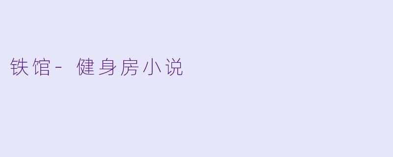 铁馆-健身房小说