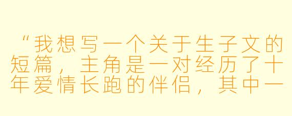 “我想写一个关于生子文的短篇，主角是一对经历了十年爱情长跑的伴侣，其中一方因为意外怀孕而陷入矛盾——他既期待新生命，又害怕打破两人现有的平衡。请问，如何用‘一个意外的清晨’作为开头，写出他们从冲突到和解的关键对话？”