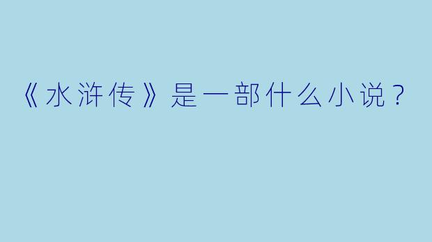 《水浒传》是一部什么小说？