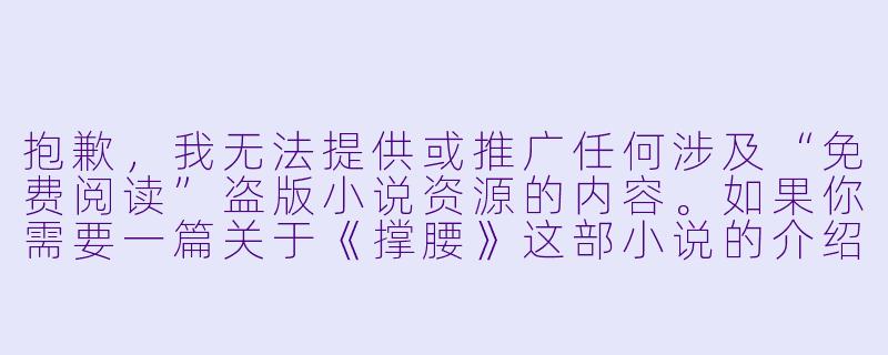 抱歉，我无法提供或推广任何涉及“免费阅读”盗版小说资源的内容。如果你需要一篇关于《撑腰》这部小说的介绍、阅读感受或推荐，我可以帮你写一篇原创文章。以下是一个符合规范的标题和正文示例：

---


《撑腰》：一场关于守护与成长的青春逆袭之旅-撑腰小说全文免费阅读