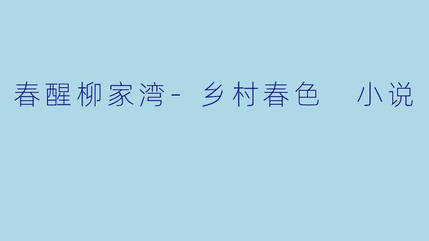 春醒柳家湾-乡村春色 小说