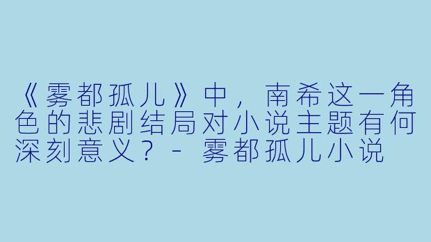 《雾都孤儿》中，南希这一角色的悲剧结局对小说主题有何深刻意义？-雾都孤儿小说