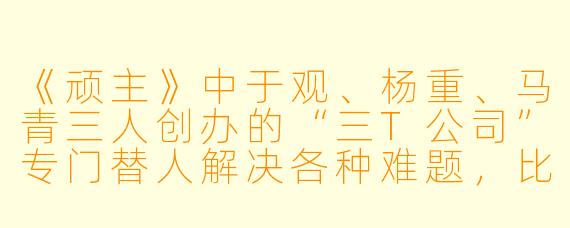 《顽主》中于观、杨重、马青三人创办的“三T公司”专门替人解决各种难题,比如替人约会、替人挨骂、替人道歉。这种荒诞的职业设定,是否在暗示现代人情感关系的某种“外包化”趋势——当真诚的互动变得困难,人们宁愿付费购买一种“表演出来的情感服务”?