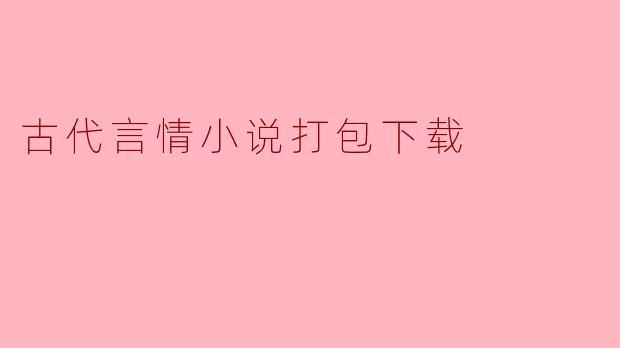 古代言情小说打包下载