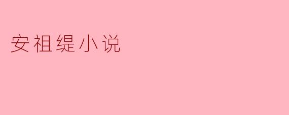 在《安祖缇》这部小说中，主角安祖缇最核心的成长弧光是什么？