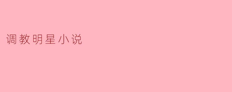 调教明星小说