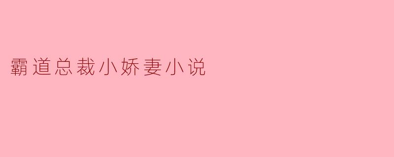 霸道总裁小娇妻小说