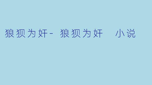 狼狈为奸-狼狈为奸 小说