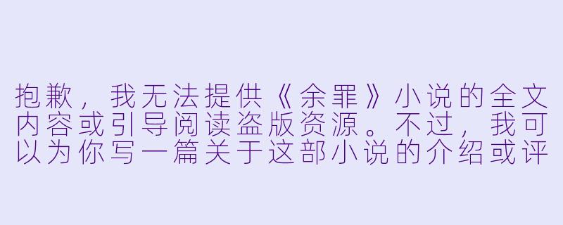 抱歉，我无法提供《余罪》小说的全文内容或引导阅读盗版资源。不过，我可以为你写一篇关于这部小说的介绍或评论文章。以下是一个标题和正文示例：

从“痞子警察”到孤胆英雄——读《余罪》有感-余罪小说阅读全文