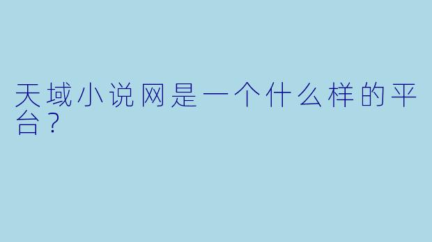 天域小说网是一个什么样的平台？