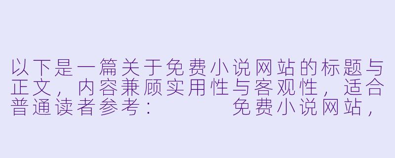 以下是一篇关于免费小说网站的标题与正文,内容兼顾实用性与客观性,适合普通读者参考:
免费小说网站,究竟是“阅读天堂”还是“版权雷区”?-免费的小说网站