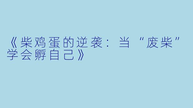 《柴鸡蛋的逆袭:当“废柴”学会孵自己》