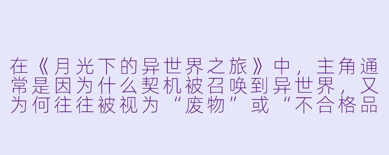 在《月光下的异世界之旅》中，主角通常是因为什么契机被召唤到异世界，又为何往往被视为“废物”或“不合格品”？-月光下的异世界之旅小说
