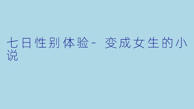 七日性别体验-变成女生的小说