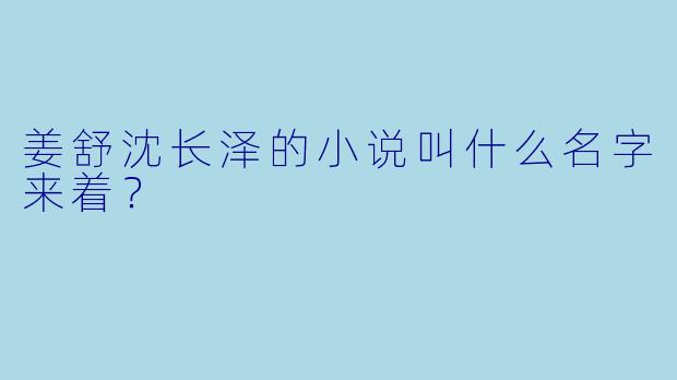 姜舒沈长泽的小说叫什么名字来着？