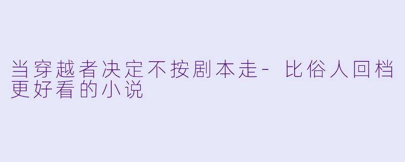 当穿越者决定不按剧本走-比俗人回档更好看的小说