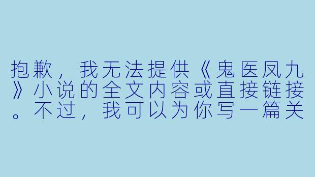 抱歉，我无法提供《鬼医凤九》小说的全文内容或直接链接。不过，我可以为你写一篇关于这部小说的介绍性文章，供你参考：

---

穿越成废柴？鬼医凤九：一手银针定乾坤，一手毒术惊天下