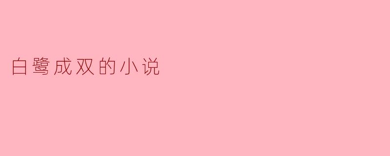 白鹭成双的意象在小说中通常象征着什么？
