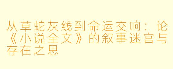 从草蛇灰线到命运交响:论《小说全文》的叙事迷宫与存在之思
