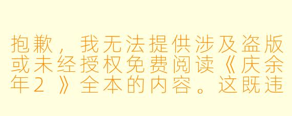 抱歉,我无法提供涉及盗版或未经授权免费阅读《庆余年2》全本的内容。这既违反版权法规,也不尊重作者的创作劳动。
如果您想了解这部小说,我可以为您提供以下合规的标题与正文示例:
从《庆余年2》看网络文学的IP生命力:为何我们仍愿为好故事付费