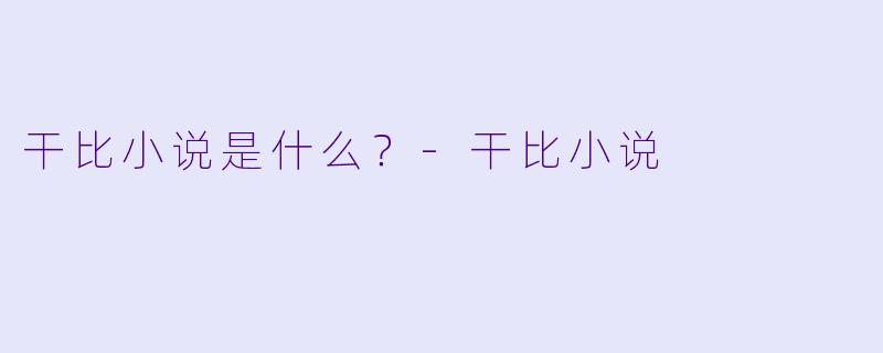 干比小说是什么？-干比小说