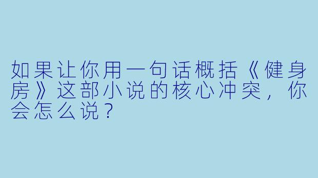 如果让你用一句话概括《健身房》这部小说的核心冲突，你会怎么说？