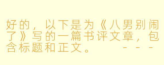好的,以下是为《八男别闹了》写的一篇书评文章,包含标题和正文。
---
当“废柴”逆袭成为常态——评《八男别闹了》的爽点与套路