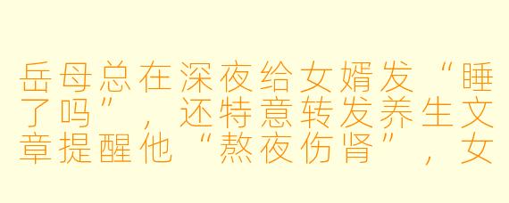 岳母总在深夜给女婿发“睡了吗”,还特意转发养生文章提醒他“熬夜伤肾”,女婿该怎么回应才不伤和气?