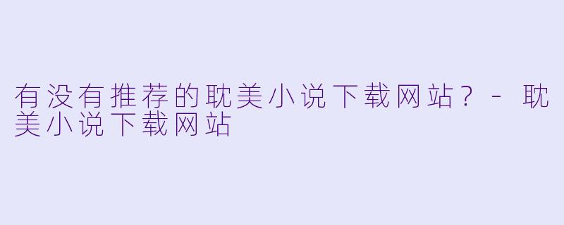 有没有推荐的耽美小说下载网站？