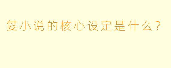 姇小说的核心设定是什么？