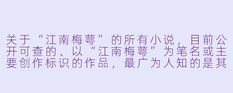 关于“江南梅萼”的所有小说,目前公开可查的、以“江南梅萼”为笔名或主要创作标识的作品,最广为人知的是其长篇古风仙侠小说《梅萼传》(亦常被读者简称为《梅萼》)。
《梅萼传》主要讲述了一个怎样的故事?它的核心魅力在哪里?-江南梅萼的所有小说