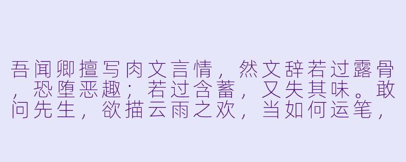 吾闻卿擅写肉文言情,然文辞若过露骨,恐堕恶趣;若过含蓄,又失其味。敢问先生,欲描云雨之欢,当如何运笔,方使读者神摇意动,却不堕淫邪?-肉文言情小说