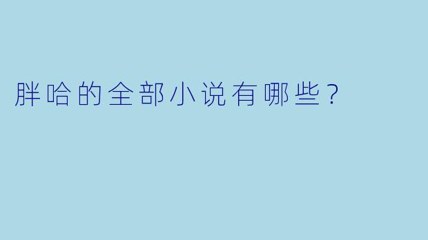 胖哈的全部小说有哪些？