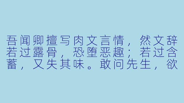 吾闻卿擅写肉文言情,然文辞若过露骨,恐堕恶趣;若过含蓄,又失其味。敢问先生,欲描云雨之欢,当如何运笔,方使读者神摇意动,却不堕淫邪?