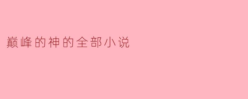 巅峰的神的全部小说